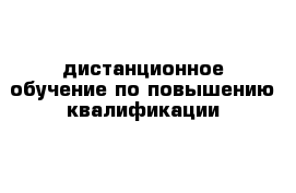 дистанционное обучение по повышению квалификации 